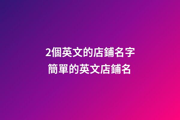 2個英文的店鋪名字 簡單的英文店鋪名-第1張-店鋪起名-玄機派